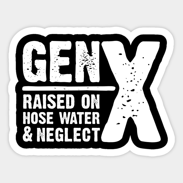 GEN-X raised on hose water & neglect Sticker by JP